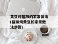 黄豆炖猪蹄的家常做法(猪蹄炖黄豆的家常做法步骤)