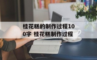 桂花糕的制作过程100字 桂花糕制作过程