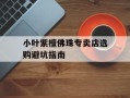 小叶紫檀佛珠专卖店选购避坑指南