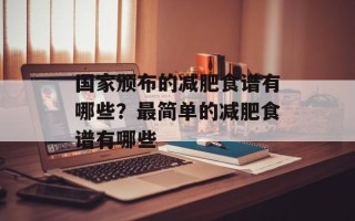 国家颁布的减肥食谱有哪些？最简单的减肥食谱有哪些