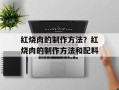 红烧肉的制作方法？红烧肉的制作方法和配料