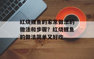 红烧鲤鱼的家常做法的做法和步骤？红烧鲤鱼的做法简单又好吃