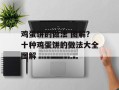 鸡蛋饼的做法 图解？十种鸡蛋饼的做法大全图解