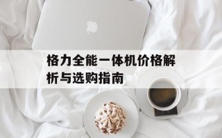格力全能一体机价格解析与选购指南