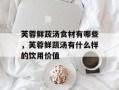 芙蓉鲜蔬汤食材有哪些，芙蓉鲜蔬汤有什么样的饮用价值