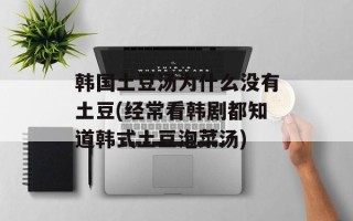 韩国土豆汤为什么没有土豆(经常看韩剧都知道韩式土豆泡菜汤)