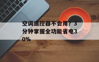 空调遥控器不会用？3分钟掌握全功能省电30%