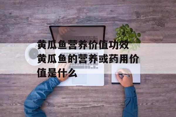 黄瓜鱼营养价值功效 黄瓜鱼的营养或药用价值是什么-第1张图片-