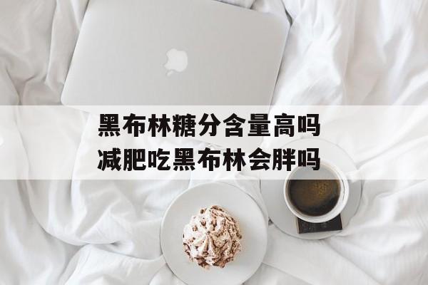 黑布林糖分含量高吗 减肥吃黑布林会胖吗-第1张图片-