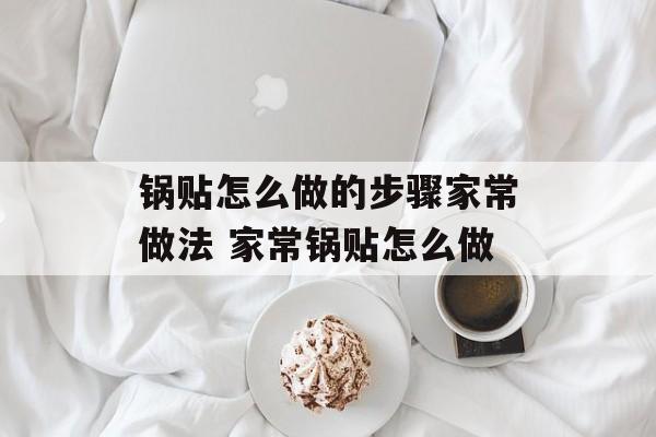 锅贴怎么做的步骤家常做法 家常锅贴怎么做-第1张图片-