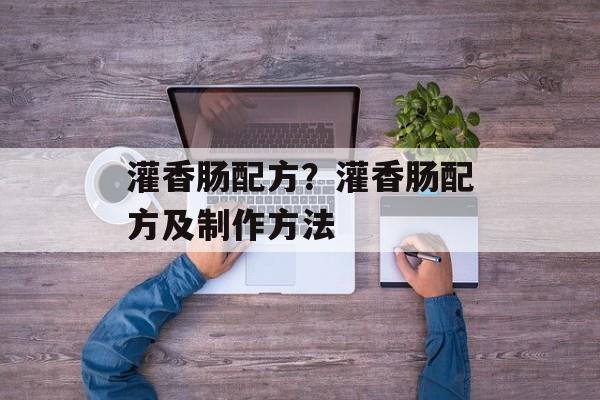 灌香肠配方？灌香肠配方及制作方法-第1张图片-