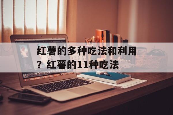 红薯的多种吃法和利用？红薯的11种吃法-第1张图片-