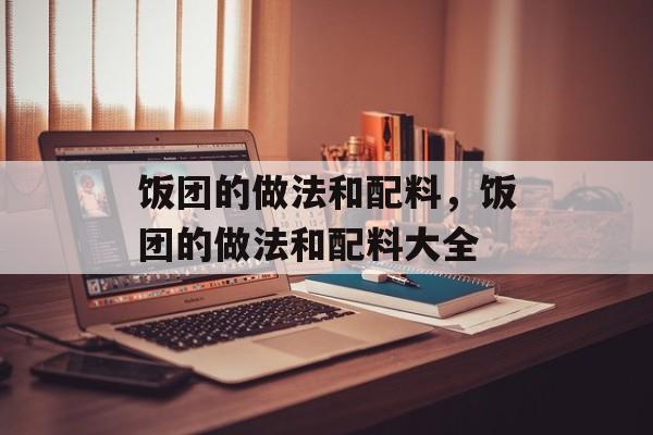 饭团的做法和配料，饭团的做法和配料大全-第1张图片-