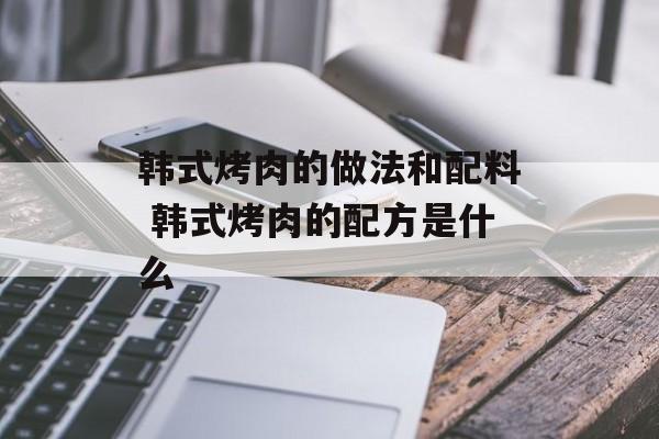 韩式烤肉的做法和配料 韩式烤肉的配方是什么-第1张图片-