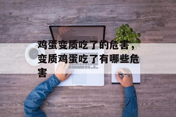 鸡蛋变质吃了的危害，变质鸡蛋吃了有哪些危害-第1张图片-