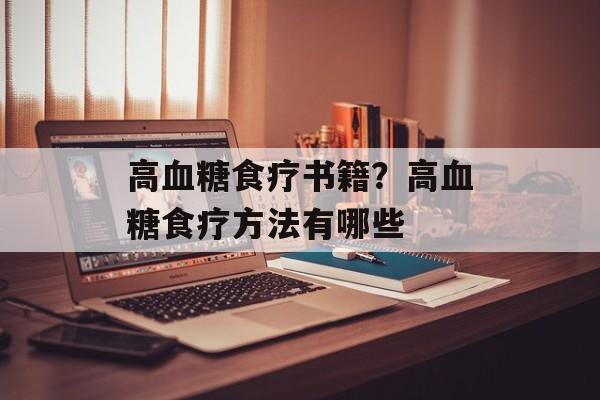 高血糖食疗书籍？高血糖食疗方法有哪些-第1张图片-