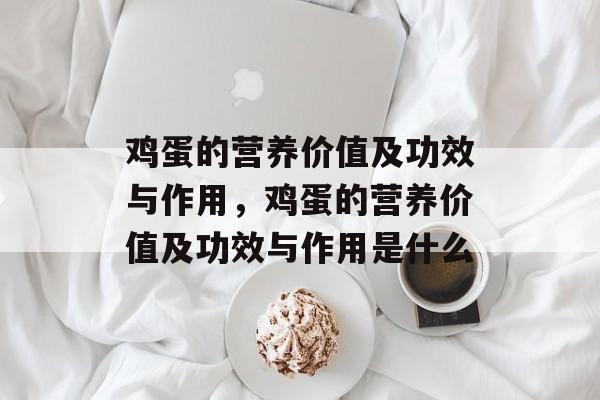 鸡蛋的营养价值及功效与作用，鸡蛋的营养价值及功效与作用是什么-第1张图片-