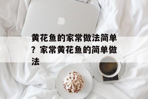 黄花鱼的家常做法简单？家常黄花鱼的简单做法-第1张图片-