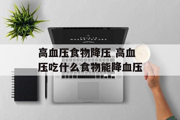 高血压食物降压 高血压吃什么食物能降血压-第1张图片-