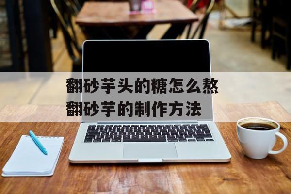 翻砂芋头的糖怎么熬 翻砂芋的制作方法-第1张图片-