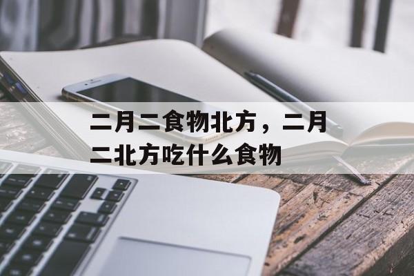 二月二食物北方，二月二北方吃什么食物-第1张图片-