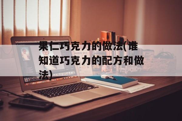 果仁巧克力的做法(谁知道巧克力的配方和做法)-第1张图片-
