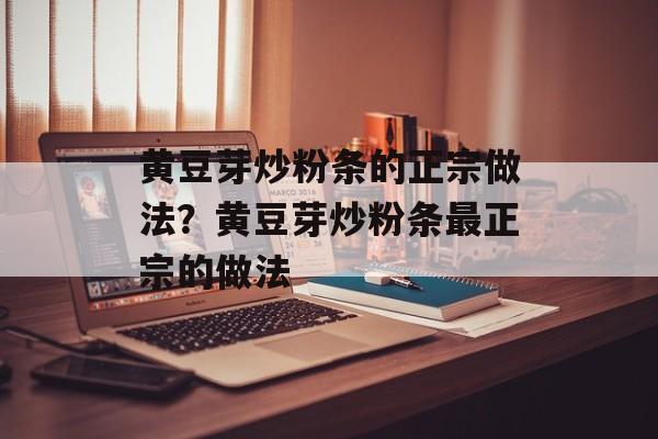 黄豆芽炒粉条的正宗做法？黄豆芽炒粉条最正宗的做法-第1张图片-
