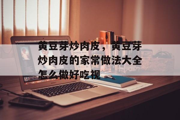 黄豆芽炒肉皮，黄豆芽炒肉皮的家常做法大全怎么做好吃视-第1张图片-