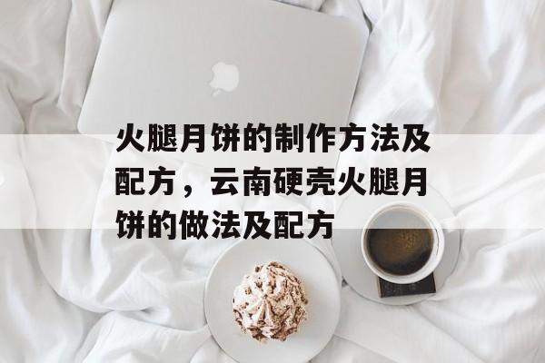 火腿月饼的制作方法及配方，云南硬壳火腿月饼的做法及配方-第1张图片-