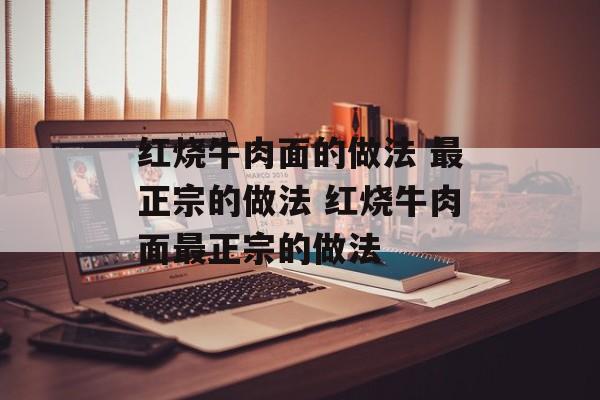 红烧牛肉面的做法 最正宗的做法 红烧牛肉面最正宗的做法-第1张图片-