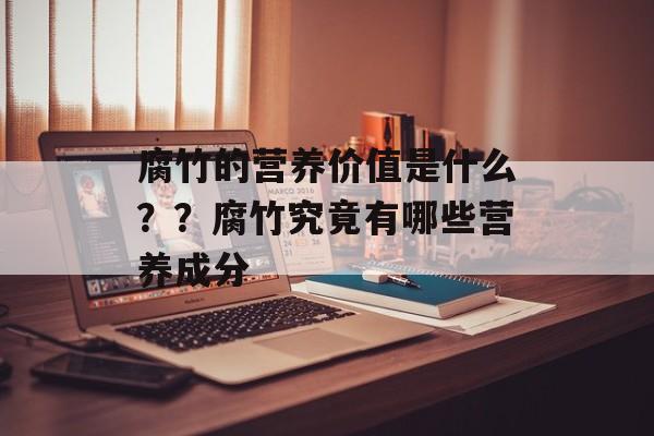 腐竹的营养价值是什么？？腐竹究竟有哪些营养成分-第1张图片-