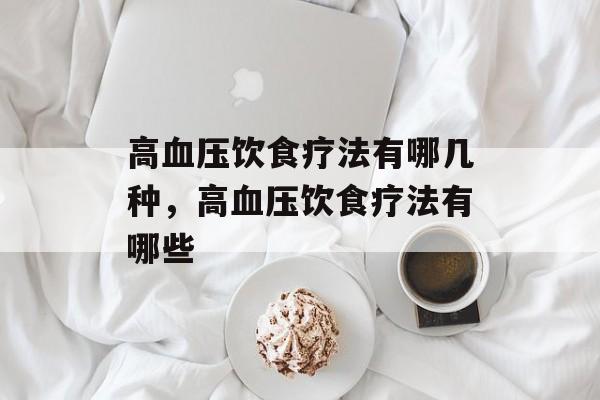 高血压饮食疗法有哪几种，高血压饮食疗法有哪些-第1张图片-