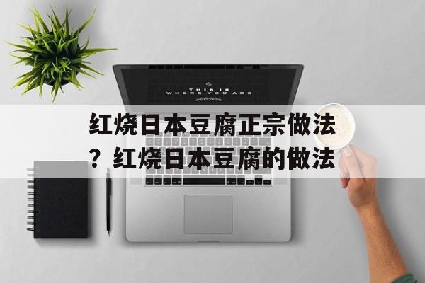 红烧日本豆腐正宗做法？红烧日本豆腐的做法-第1张图片-