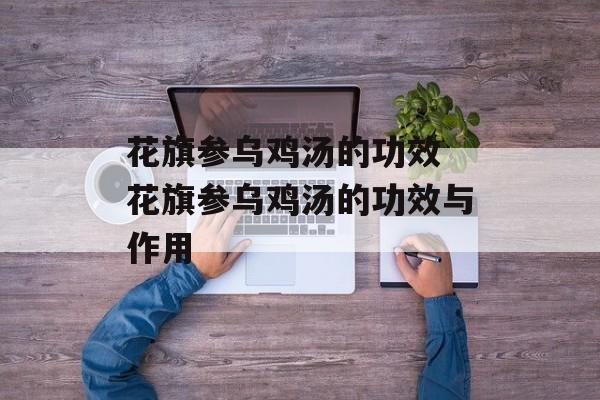 花旗参乌鸡汤的功效 花旗参乌鸡汤的功效与作用-第1张图片-