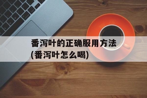 番泻叶的正确服用方法(番泻叶怎么喝)-第1张图片-