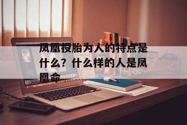 凤凰投胎为人的特点是什么？什么样的人是凤凰命-第1张图片-