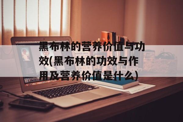 黑布林的营养价值与功效(黑布林的功效与作用及营养价值是什么)-第1张图片-