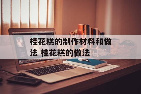 桂花糕的制作材料和做法 桂花糕的做法-第1张图片-