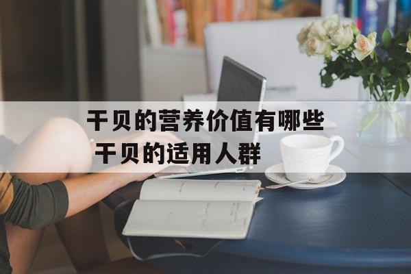 干贝的营养价值有哪些 干贝的适用人群-第1张图片-
