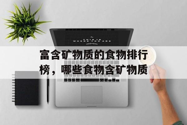 富含矿物质的食物排行榜，哪些食物含矿物质-第1张图片-