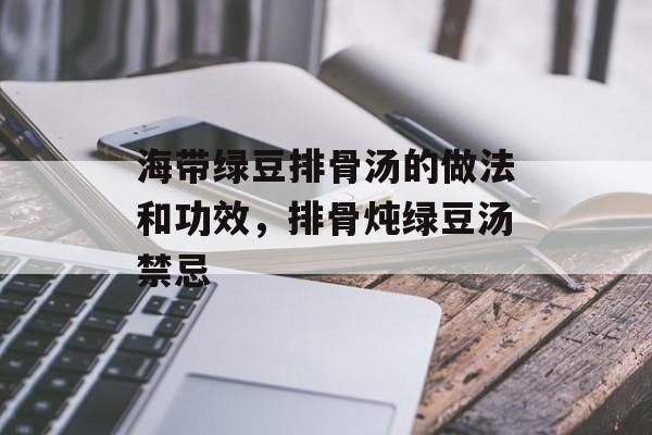 海带绿豆排骨汤的做法和功效，排骨炖绿豆汤禁忌-第1张图片-