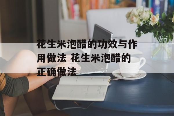 花生米泡醋的功效与作用做法 花生米泡醋的正确做法-第1张图片-