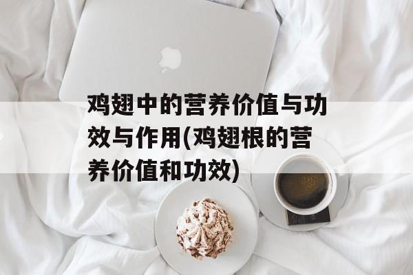 鸡翅中的营养价值与功效与作用(鸡翅根的营养价值和功效)-第1张图片-