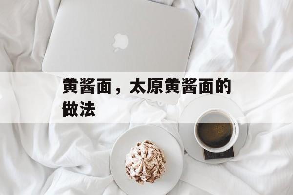 黄酱面，太原黄酱面的做法-第1张图片-