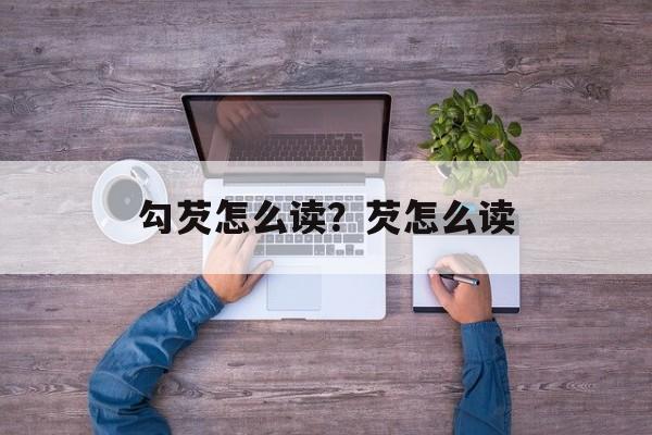 勾芡怎么读？芡怎么读-第1张图片-