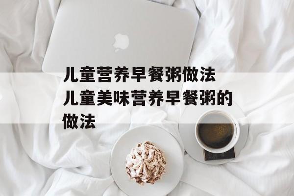 儿童营养早餐粥做法 儿童美味营养早餐粥的做法-第1张图片-