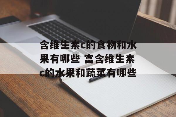含维生素c的食物和水果有哪些 富含维生素c的水果和蔬菜有哪些-第1张图片-