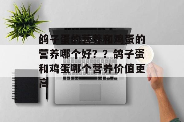 鸽子蛋的营养和鸡蛋的营养哪个好？？鸽子蛋和鸡蛋哪个营养价值更高-第1张图片-