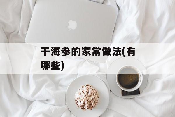 干海参的家常做法(有哪些)-第1张图片-