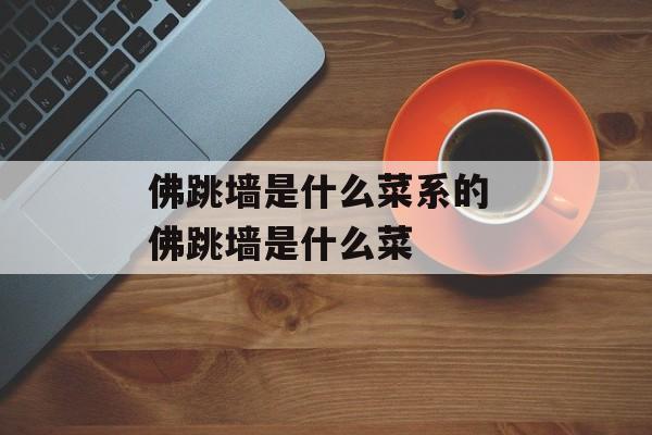 佛跳墙是什么菜系的 佛跳墙是什么菜-第1张图片-